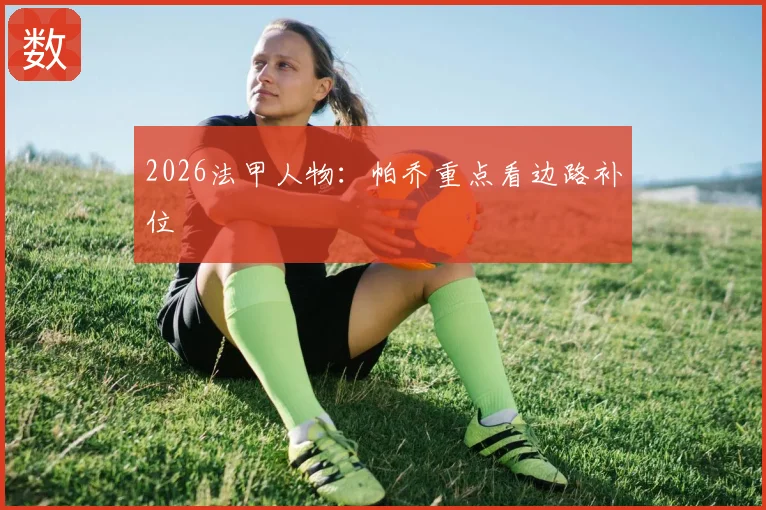 2026法甲人物：帕乔重点看边路补位