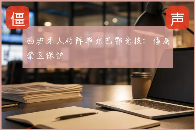 西班牙人对阵毕尔巴鄂竞技：僵局禁区保护